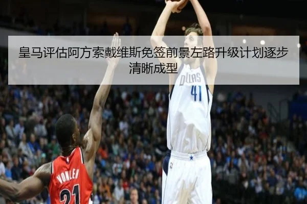 皇马评估阿方索戴维斯免签前景左路升级计划逐步清晰成型
